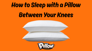 How to Sleep with a Pillow Between Your Knees