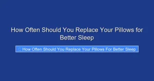 How Often Should You Replace Your Pillows for Better Sleep