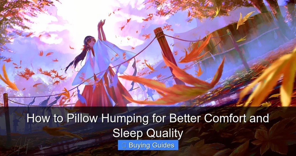 How to Pillow Humping for Better Comfort and Sleep Quality